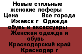 Новые стильные , женские лоферы. › Цена ­ 5 800 - Все города, Ижевск г. Одежда, обувь и аксессуары » Женская одежда и обувь   . Краснодарский край,Краснодар г.